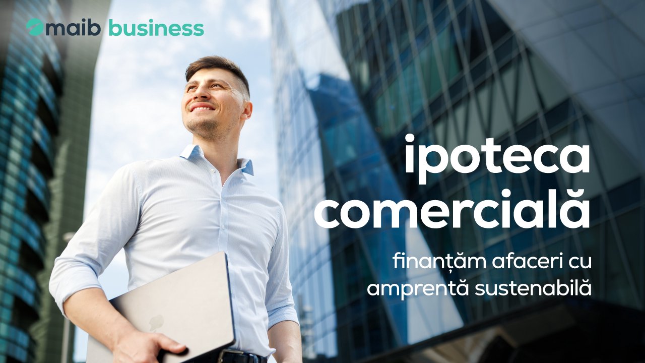 Ipoteca comercială – standard și green de la maib: soluția financiară completă pentru antreprenorii care gândesc pe termen lung
