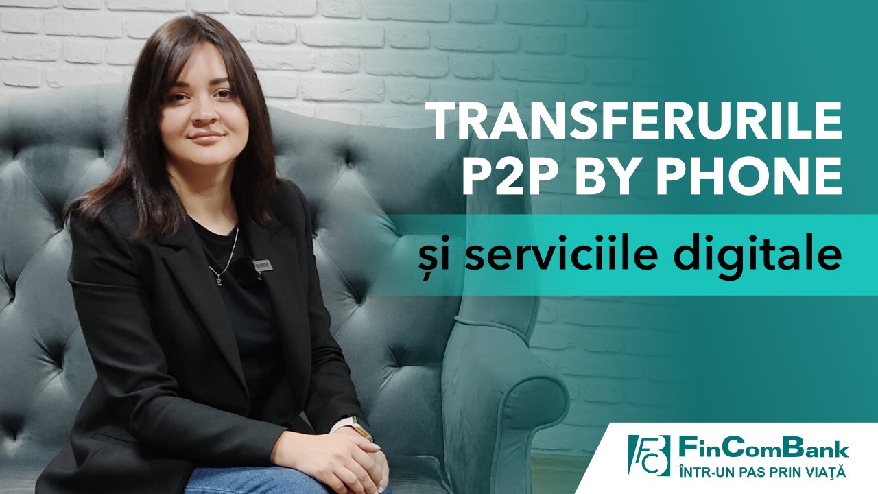 Eugenia Cosor despre transferurile P2P by Phone și serviciile digitale de la FinComBank (VIDEO)