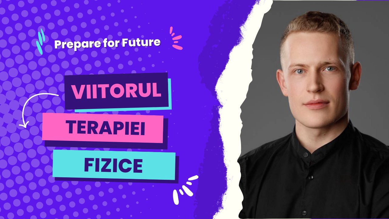 Prepare for Future | Vasile Cebotaru, Fizioterapia și kinetoterapia în era digitală: Tratăm persoana, nu tratăm boala sau leziunea