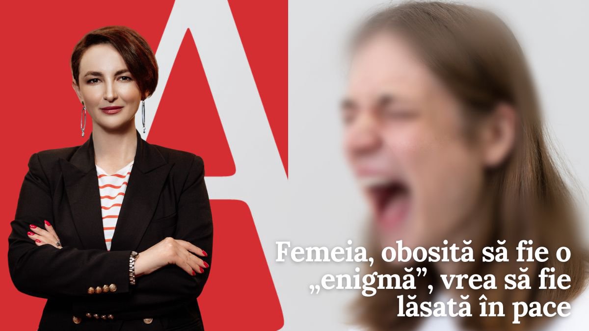 EDITORIAL | Femeia, obosită să fie o „enigmă”, vrea să fie lăsată în pace. E nevoie de o țară întreagă pentru asta