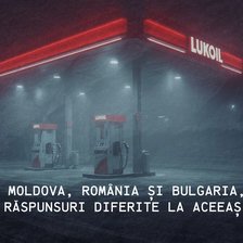 Sancțiunile Lukoil: Moldova, România și Bulgaria, trei răspunsuri diferite la aceeași criză