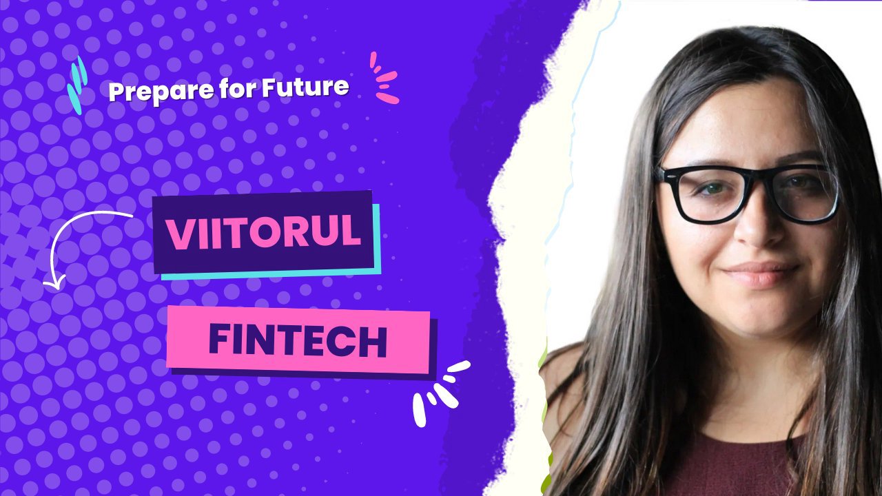 Prepare for Future | Alina Beleuța: Cum revoluționează fintechul serviciile financiare și bancare. „Fintech este mediul în care se nasc inovațiile din viitor”