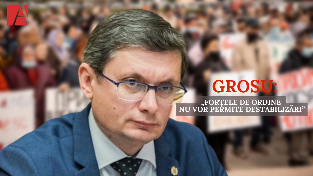 Grosu, despre protestele preconizate: „Forțele de ordine nu vor permite destabilizări”